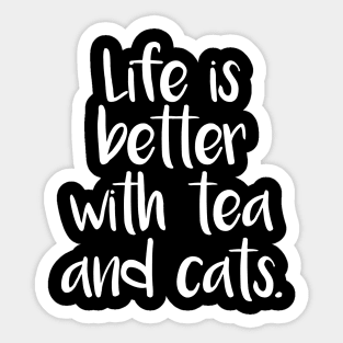 LIFE IS BETTER WITH TEA AND CATS Sticker